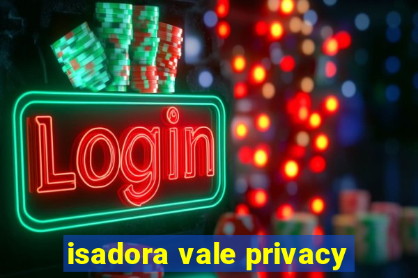 isadora vale privacy